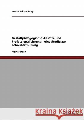 Gestaltpädagogische Ansätze und Professionalisierung - eine Studie zur Lehrerfortbildung Hufnagl, Marcus Felix 9783638714013 Grin Verlag