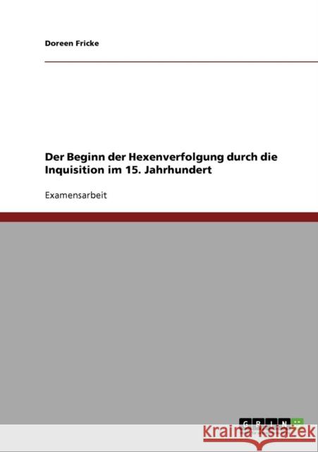 Der Beginn der Hexenverfolgung durch die Inquisition im 15. Jahrhundert Doreen Fricke 9783638714372 Grin Verlag