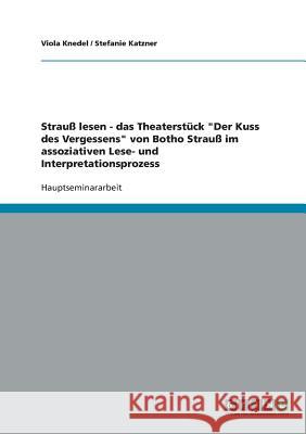 Strauß lesen - das Theaterstück Der Kuss des Vergessens von Botho Strauß im assoziativen Lese- und Interpretationsprozess Katzner, Stefanie 9783638714419 Grin Verlag