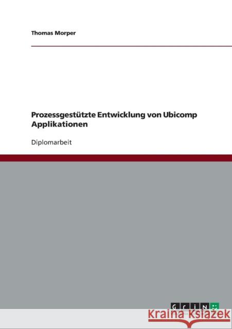 Prozessgestützte Entwicklung von Ubicomp Applikationen Morper, Thomas 9783638714570 Grin Verlag