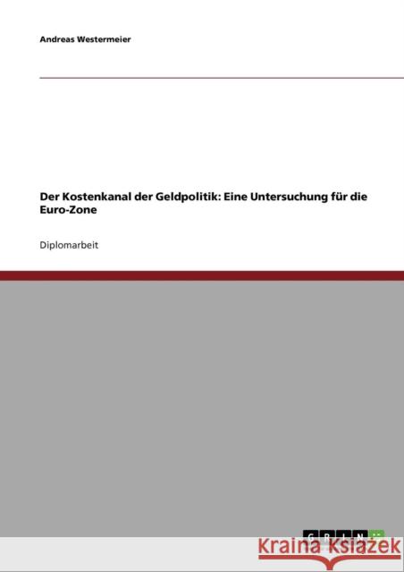 Der Kostenkanal der Geldpolitik: Eine Untersuchung für die Euro-Zone Westermeier, Andreas 9783638714624 Grin Verlag