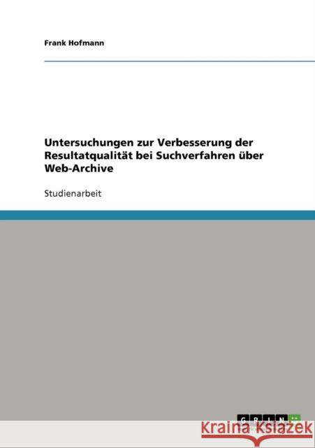 Untersuchungen zur Verbesserung der Resultatqualität bei Suchverfahren über Web-Archive Hofmann, Frank 9783638714693