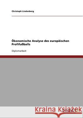 Ökonomische Analyse des europäischen Profifußballs Lindenberg, Christoph 9783638715386