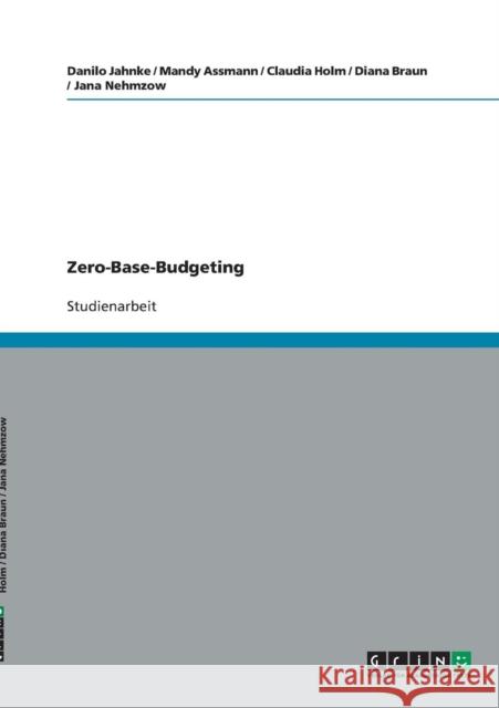 Zero-Base-Budgeting Jahnke, Danilo; Assmann, Mandy; Holm, Claudia 9783638715607