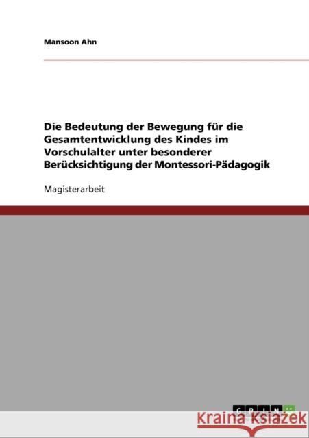 Vorschulalter. Die Bedeutung der Bewegung für die Gesamtentwicklung des Kindes: Unter besonderer Berücksichtigung der Montessori-Pädagogik Ahn, Mansoon 9783638715645 Grin Verlag