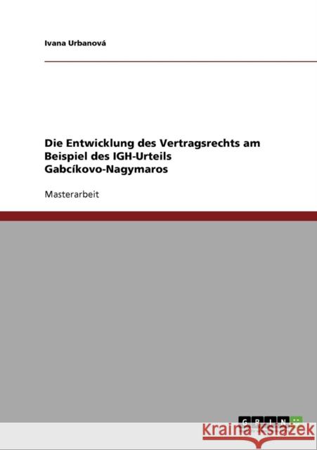 Die Entwicklung des Vertragsrechts am Beispiel des IGH-Urteils Gabcíkovo-Nagymaros Urbanová, Ivana 9783638717151 Grin Verlag