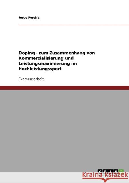 Doping im Sport. Zum Zusammenhang von Kommerzialisierung und Leistungsmaximierung im Hochleistungssport Jorge Pereira 9783638717236 Grin Verlag