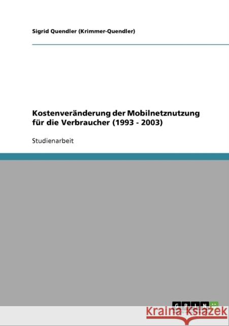 Kostenveränderung der Mobilnetznutzung für die Verbraucher (1993 - 2003) Quendler (Krimmer-Quendler), Sigrid 9783638717618