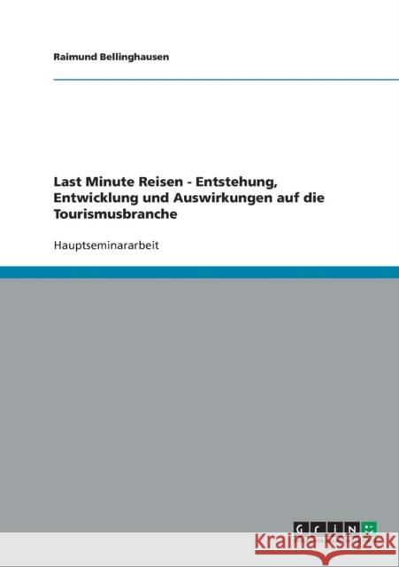 Last Minute Reisen - Entstehung, Entwicklung und Auswirkungen auf die Tourismusbranche Bellinghausen, Raimund   9783638717700 GRIN Verlag