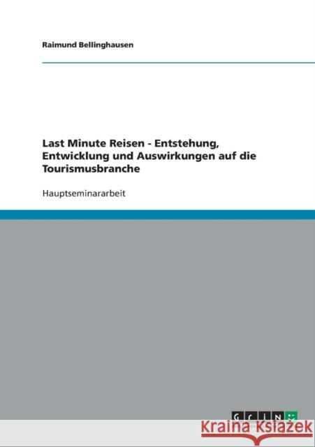 Last Minute Reisen - Entstehung, Entwicklung und Auswirkungen auf die Tourismusbranche Bellinghausen, Raimund   9783638717700 GRIN Verlag