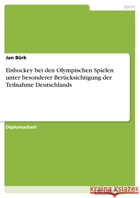 Eishockey bei den Olympischen Spielen unter besonderer Berücksichtigung der Teilnahme Deutschlands Bürk, Jan 9783638717809 Grin Verlag