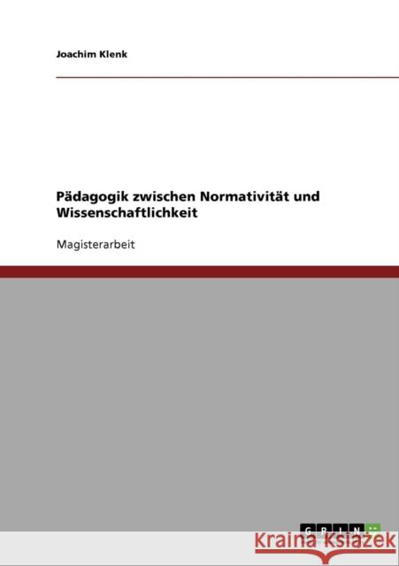 Pädagogik zwischen Normativität und Wissenschaftlichkeit Klenk, Joachim 9783638717915