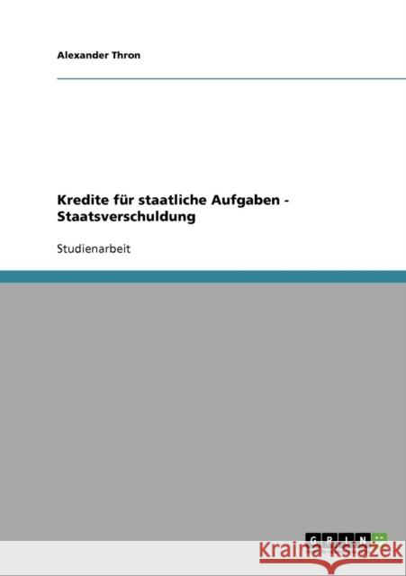 Kredite für staatliche Aufgaben - Staatsverschuldung Thron, Alexander 9783638718004