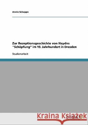 Zur Rezeptionsgeschichte von Haydns Schöpfung im 19. Jahrhundert in Dresden Schoppe, Annie 9783638718219 Grin Verlag