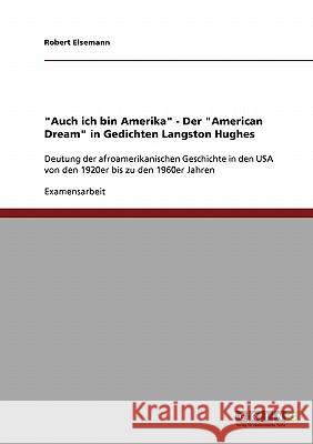 Auch ich bin Amerika - Der American Dream in Gedichten Langston Hughes: Deutung der afroamerikanischen Geschichte in den USA von den 1920er bis zu den Elsemann, Robert 9783638718455 Grin Verlag