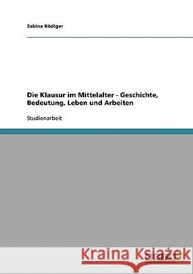 Die Klausur im Mittelalter - Geschichte, Bedeutung, Leben und Arbeiten Sabine Rodiger 9783638718578 Grin Verlag