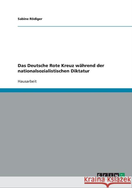 Das Deutsche Rote Kreuz während der nationalsozialistischen Diktatur Rödiger, Sabine 9783638718608 Grin Verlag