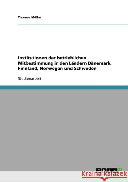 Institutionen der betrieblichen Mitbestimmung in den Ländern Dänemark, Finnland, Norwegen und Schweden Müller, Thomas 9783638719377 Grin Verlag