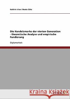 Die Handelsmarke der vierten Generation: Theoretische Analyse und empirische Fundierung Irion, Kathrin 9783638719506 Grin Verlag