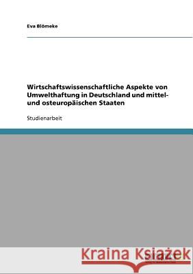 Wirtschaftswissenschaftliche Aspekte von Umwelthaftung in Deutschland und mittel- und osteuropäischen Staaten Eva Blomeke Eva B 9783638719568