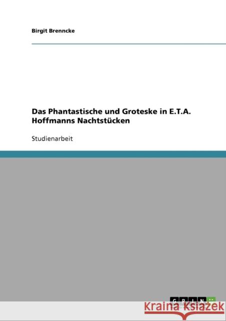 Das Phantastische und Groteske in E.T.A. Hoffmanns Nachtstücken Brenncke, Birgit 9783638719605 Grin Verlag