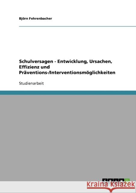 Schulversagen - Entwicklung, Ursachen, Effizienz und Präventions-/Interventionsmöglichkeiten Fehrenbacher, Björn 9783638719643 Grin Verlag