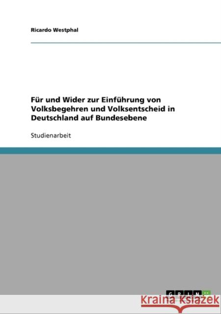 Für und Wider zur Einführung von Volksbegehren und Volksentscheid in Deutschland auf Bundesebene Westphal, Ricardo 9783638719674 Grin Verlag