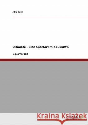 Ultimate - Eine Sportart mit Zukunft? Bahl, Jörg 9783638720977