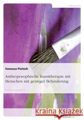 Anthroposophische Kunsttherapie mit Menschen mit geistiger Behinderung Vanessa Pietsch 9783638721196 Grin Verlag