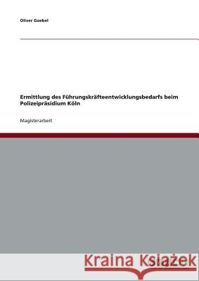 Ermittlung des Führungskräfteentwicklungsbedarfs beim Polizeipräsidium Köln Goebel, Oliver 9783638721387 Grin Verlag