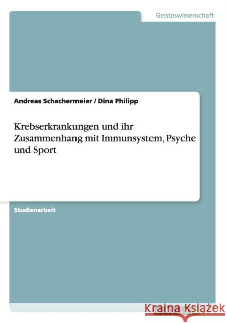 Krebserkrankungen und ihr Zusammenhang mit Immunsystem, Psyche und Sport Andreas Schachermeier Dina Philipp 9783638721417 Grin Verlag