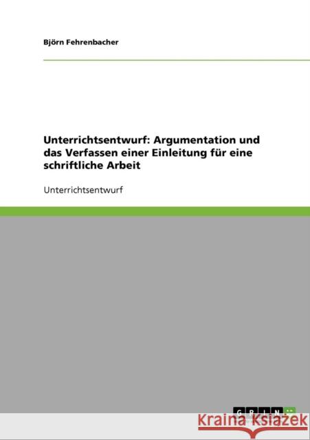 Unterrichtsentwurf: Argumentation und das Verfassen einer Einleitung für eine schriftliche Arbeit Fehrenbacher, Björn 9783638721523 Grin Verlag