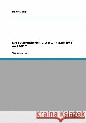 Die Segmentberichterstattung nach IFRS und DRSC Marco Kienle 9783638721530 Grin Verlag