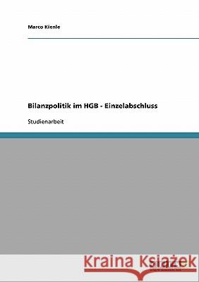 Bilanzpolitik im HGB - Einzelabschluss Marco Kienle 9783638721547 Grin Verlag