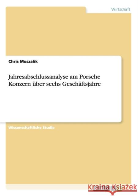 Jahresabschlussanalyse am Porsche Konzern über sechs Geschäftsjahre Muszalik, Chris 9783638721899 Grin Verlag