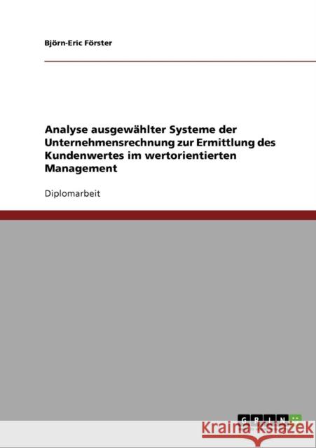 Analyse ausgewählter Systeme der Unternehmensrechnung zur Ermittlung des Kundenwertes im wertorientierten Management Förster, Björn-Eric 9783638721912