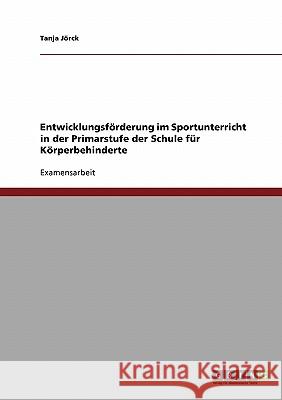 Entwicklungsförderung im Sportunterricht. Bedeutung der Bewegung für die Entwicklung körperbehinderter Kinder. Jörck, Tanja 9783638723633 Grin Verlag