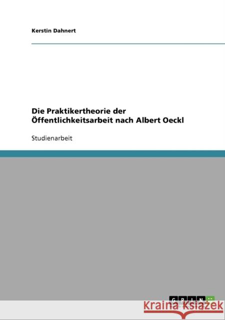 Die Praktikertheorie der Öffentlichkeitsarbeit nach Albert Oeckl Dahnert, Kerstin 9783638723763 Grin Verlag