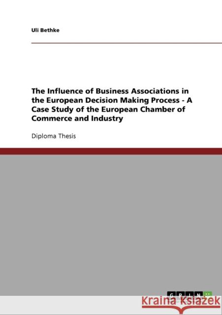 The Influence of Business Associations in the European Decision Making Process - A Case Study of the European Chamber of Commerce and Industry Uli Bethke   9783638723862 GRIN Verlag oHG