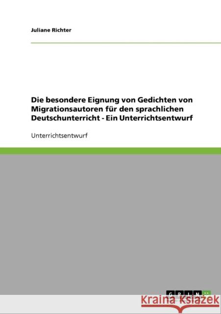 Die besondere Eignung von Gedichten von Migrationsautoren für den sprachlichen Deutschunterricht - Ein Unterrichtsentwurf Richter, Juliane 9783638723947 Grin Verlag