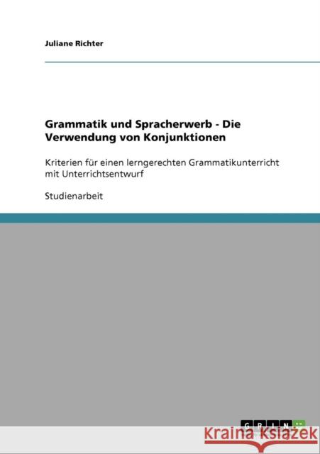 Grammatik und Spracherwerb - Die Verwendung von Konjunktionen: Kriterien für einen lerngerechten Grammatikunterricht mit Unterrichtsentwurf Richter, Juliane 9783638723961 Grin Verlag