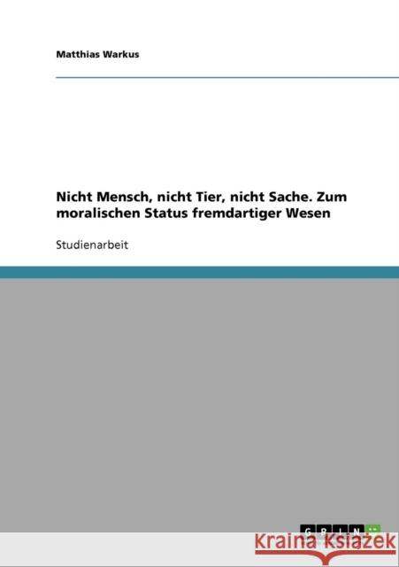 Nicht Mensch, nicht Tier, nicht Sache. Zum moralischen Status fremdartiger Wesen Matthias Warkus 9783638724098 Grin Verlag