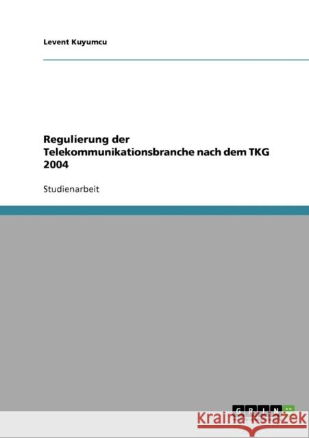 Regulierung der Telekommunikationsbranche nach dem TKG 2004 Levent Kuyumcu 9783638724265 Grin Verlag