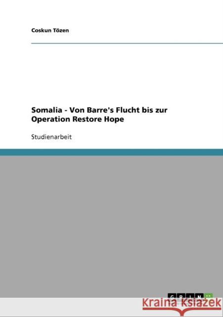 Somalia - Von Barre's Flucht bis zur Operation Restore Hope Coskun Tozen 9783638724326 Grin Verlag