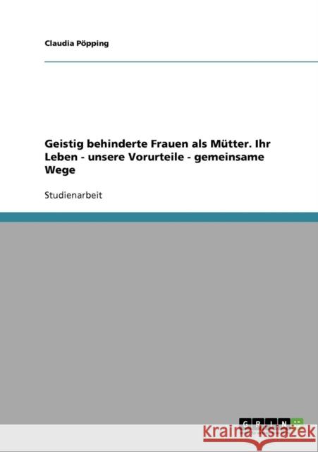 Geistig behinderte Frauen als Mütter. Ihr Leben, unsere Vorurteile, gemeinsame Wege Pöpping, Claudia 9783638724647 Grin Verlag