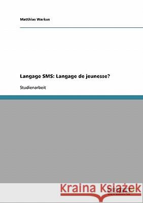 Langage SMS: Langage de jeunesse? Matthias Warkus 9783638724722 Grin Verlag