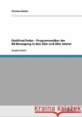 Gottfried Feder - Programmatiker der NS-Bewegung in den 20er und 30er Jahren Christian Korber 9783638724807 Grin Verlag