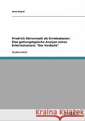 Friedrich Dürrenmatt als Kriminalautor. Eine gattungstypische Analyse seines Kriminalromans Der Verdacht Hessel, Anne 9783638725187 Grin Verlag
