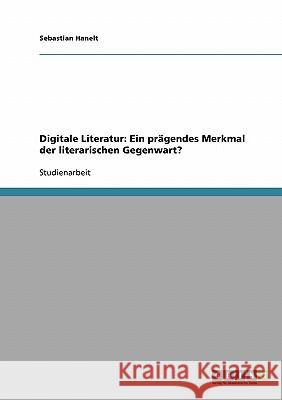 Digitale Literatur: Ein prägendes Merkmal der literarischen Gegenwart? Sebastian Hanelt 9783638725255 Grin Verlag