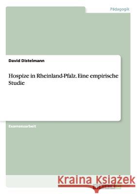 Hospize in Rheinland-Pfalz - Eine empirische Studie David Distelmann 9783638725309 Grin Verlag